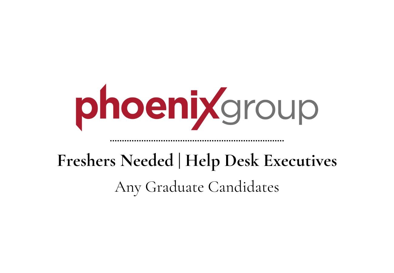 Freshers Needed In Help Desk Executives At Phoenix Group