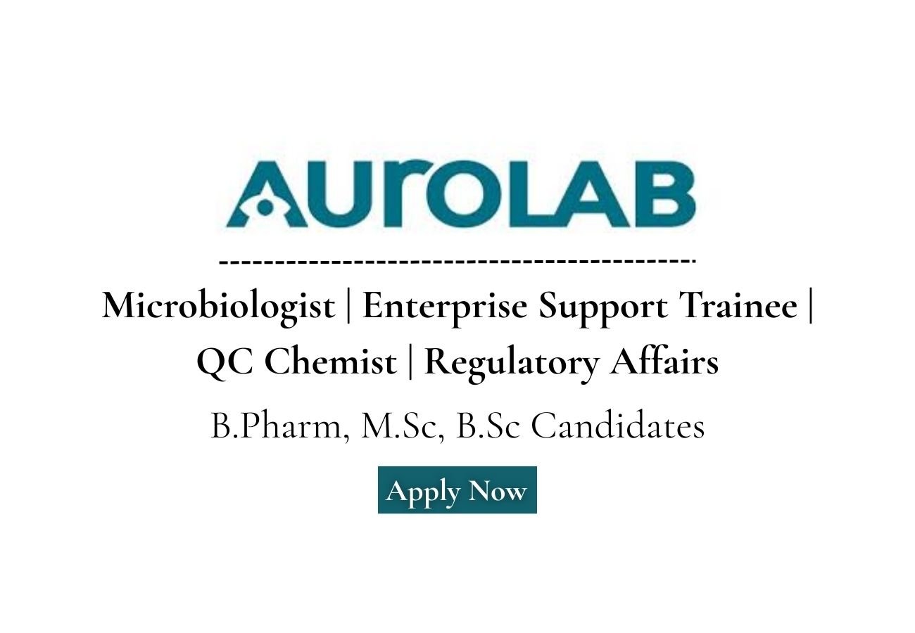 Aurolab Hiring Microbiologist | Enterprise Support Trainee | QC Chemist | RA Executive