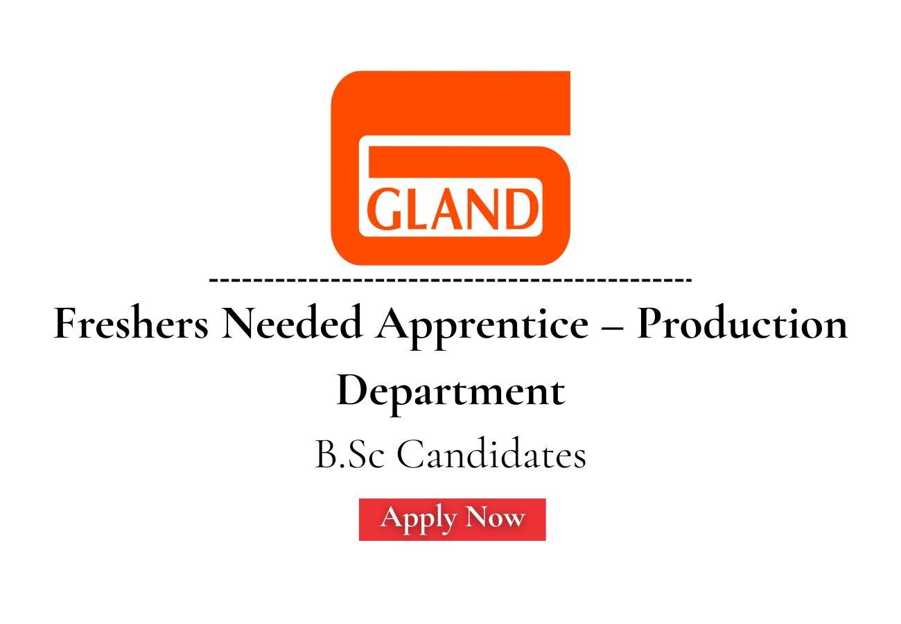 Freshers Needed In Apprentice – Production Department At GLAND PHARMA LTD