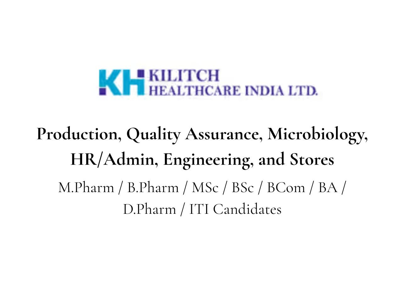 Kilitch Healthcare Hiring For Production, Quality Assurance, Microbiology, HR/Admin, Engineering, and Stores
