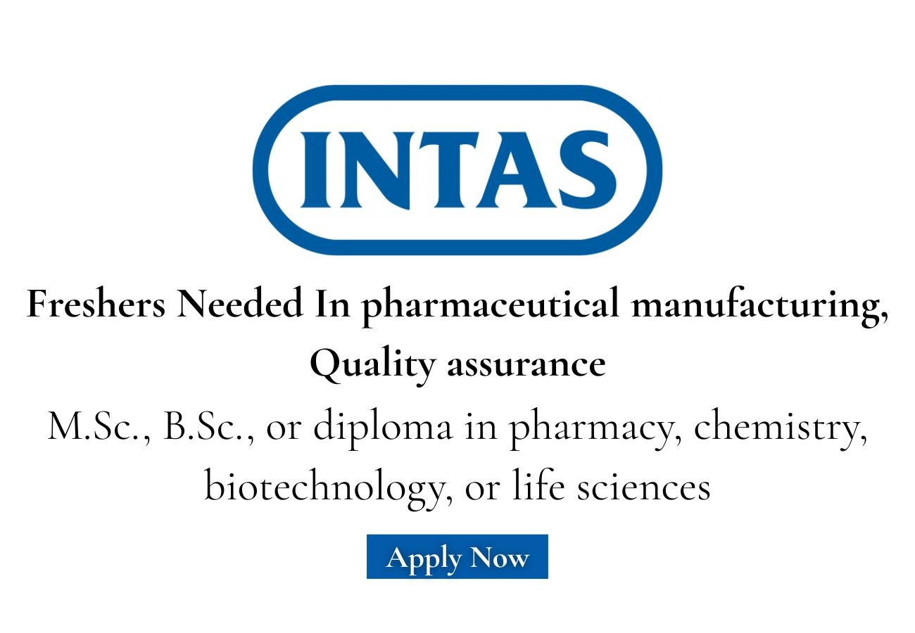 Freshers Needed In pharmaceutical manufacturing, Quality assurance At Intas Pharmaceuticals