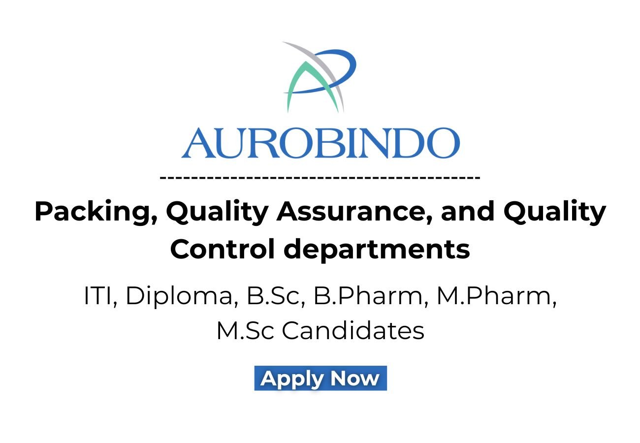 Aurobindo Pharma Hiring For Production, Packing, Quality Assurance, and Quality Control departments