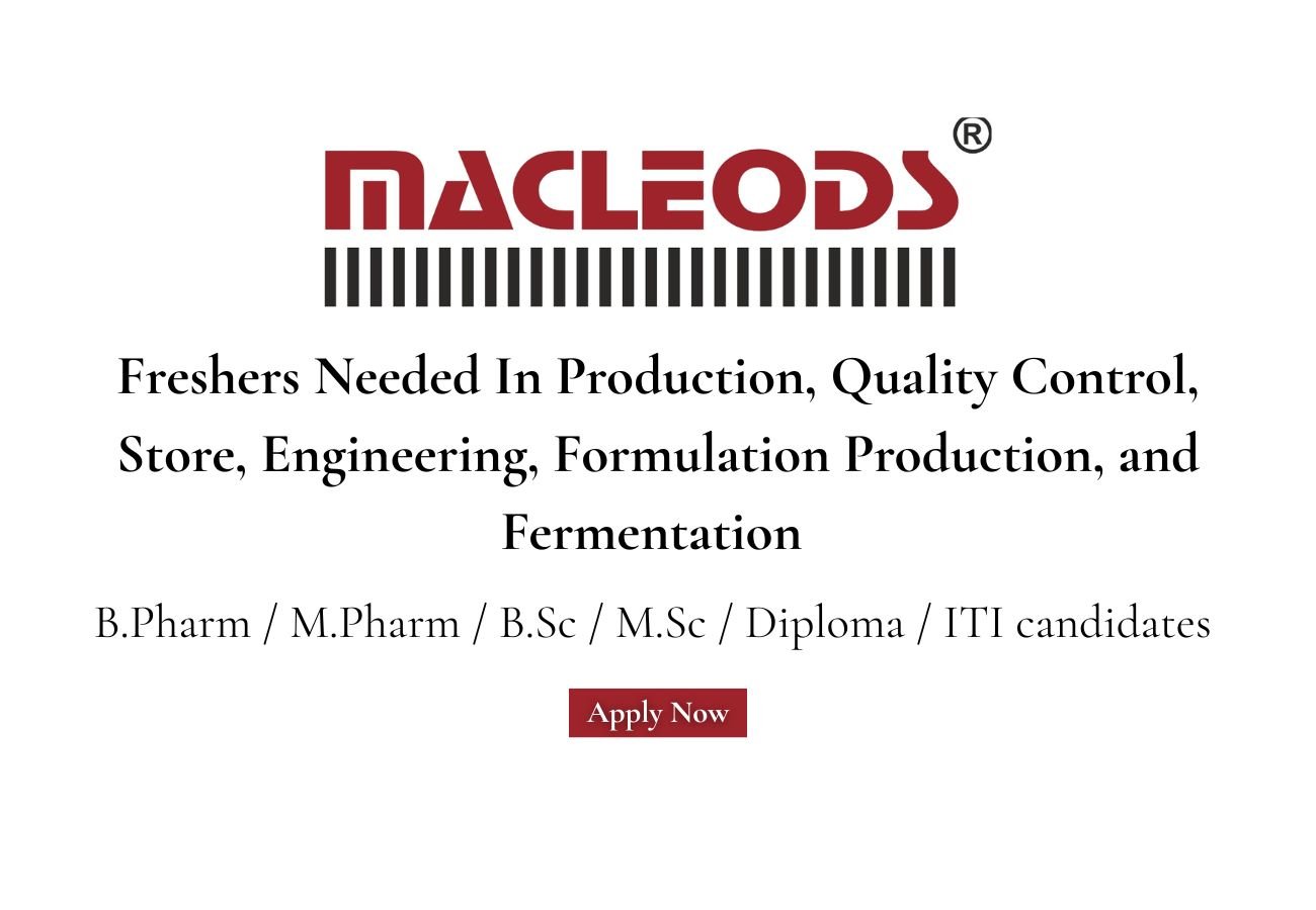 Freshers Needed In Production, Quality Control, Store, Engineering, Formulation Production, and Fermentation At Macleods Pharmaceuticals