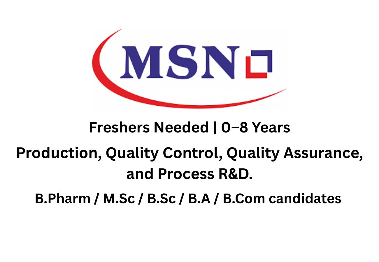 Freshers Needed In Production, Quality Control, Quality Assurance, and Process R&D. At MSN Laboratories